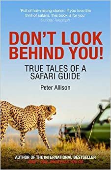 Don't Look Behind You!: True Tales of a Safari Guide by Peter Allison