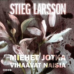 Miehet jotka vihaavat naisia by Stieg Larsson