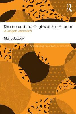 Shame and the Origins of Self-Esteem: A Jungian Approach by Mario Jacoby