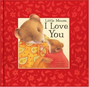 Little Mouse, I Love You by Caroline Anstey