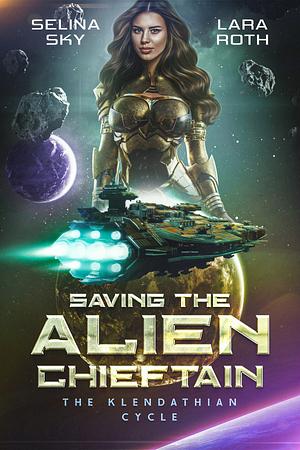 Saving the Alien Chieftain  by Lara Roth, Selina Sky