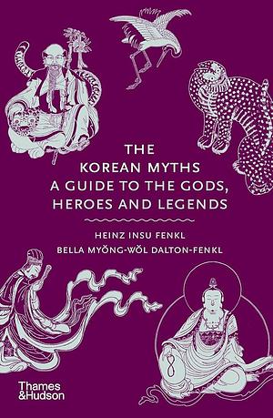 The Korean Myths: A Guide to the Gods, Heroes, and Legends by Heinz Insu Fenkl