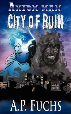 City of Ruin: A Superhero Novel [Axiom-Man Saga Book 3] by A.P. Fuchs