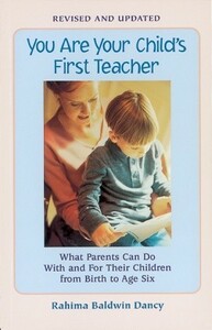 You Are Your Child's First Teacher: What Parents Can Do with and for Their Children from Birth to Age Six by Rahima Baldwin Dancy
