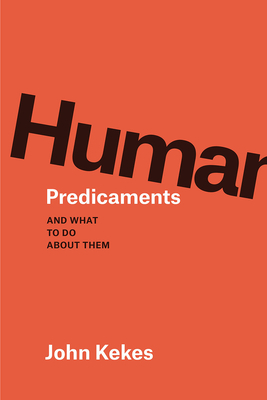 Human Predicaments: And What to Do about Them by John Kekes