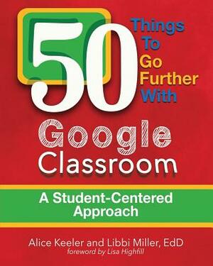 50 Things To Go Further With Google Classroom by Alice Keeler, Libbi Miller