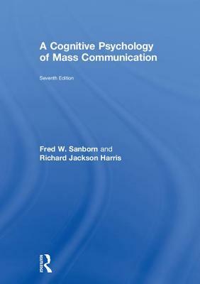 A Cognitive Psychology of Mass Communication by Richard Jackson Harris, Fred W. Sanborn