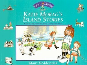 Katie Morag's Island Stories: Four of Your Favourite Katie Morag Adventures by Mairi Hedderwick