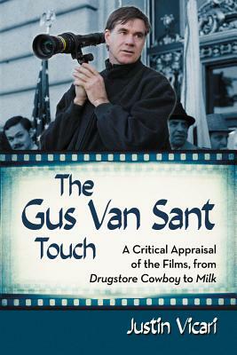 Gus Van Sant Touch: A Thematic Study--Drugstore Cowboy, Milk and Beyond by Justin Vicari