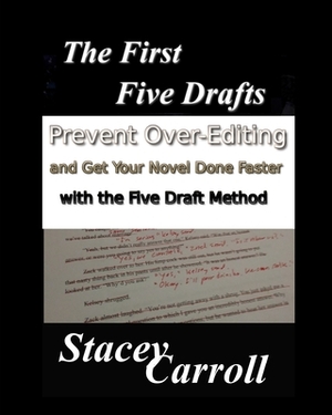 The First Five Drafts: Prevent Over-Editing and Get Your Novel Done Faster with the Five Draft Method by Stacey Carroll