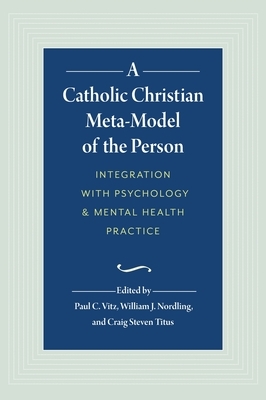A Catholic Christian Meta-Model of the Person: Integration of Psychology and Mental Health Practice by 