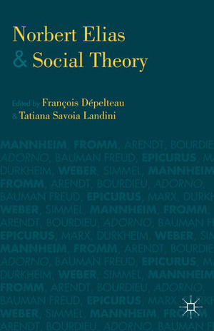 Norbert Elias and Social Theory by François Dépelteau, Tatiana Savoia Landini