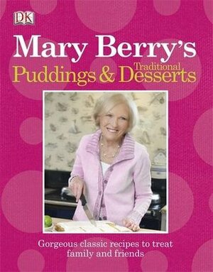 Mary Berry's Traditional Puddings & Desserts: Gorgeous Classic Recipes to Treat Family and Friends. by Mary Berry