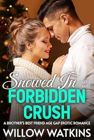 Snowed in with My Forbidden Crush: A brother's best friend age gap erotic romance by Willow Watkins