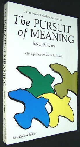 The Pursuit of Meaning: Viktor Frankl, Logotheraphy, and Life by Joseph B. Fabry