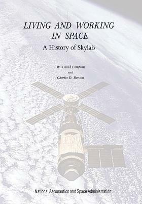 Living and Working in Space: A History of Skylab by W. David Compton, National Aeronautics and Administration, Charles D. Benson