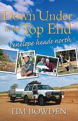 Down Under in the Top End: Penelope Heads North by Tim Bowden