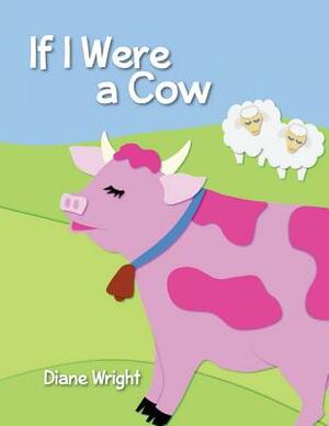 If I Were a Cow by Diane Wright