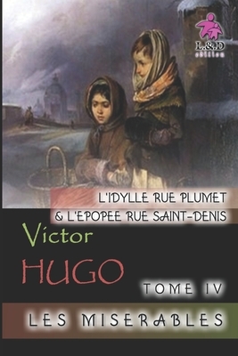 L'idylle rue Plumet et l'épopée rue Saint-Denis - Les misérables (Tome IV) by Victor Hugo