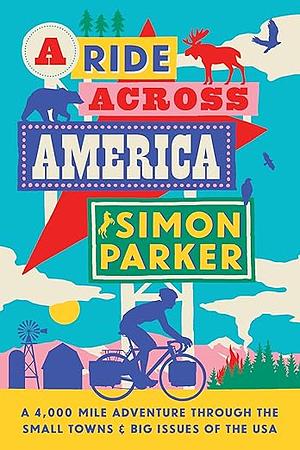 A Ride Across America: Small Towns, Big Issues and One Epic Adventure by Simon Parker