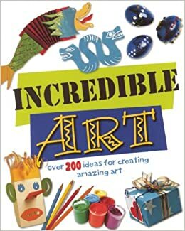 Incredible Art: Over 200 Ideas for Creating Amazing Art by Fiona MacDonald, Sue Nicholson, Deri Robins