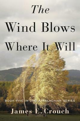 The Wind Blows Where It Will by James E. Crouch