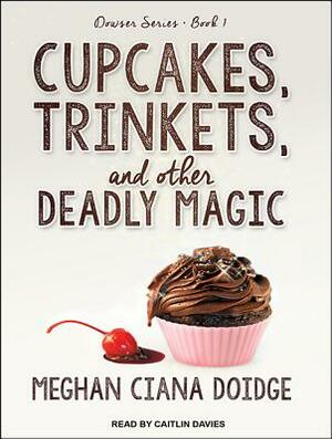 Cupcakes, Trinkets, and Other Deadly Magic by Meghan Ciana Doidge