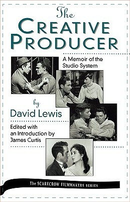 The Creative Producer: A Memoir of the Studio System, by David Lewis by James Curtis