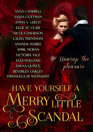 Have Yourself a Merry Little Scandal by Elsa Holland, Laura Trentham, Emma V. Leech, Nicola Davidson, Dayna Quince, Victoria Vale, Victoria Vale, Ellie St. Clair, Beverley Oakley, Emmanuelle de Maupassant, April Moran, Amanda Mariel, Sasha Cottman, Anna Campbell