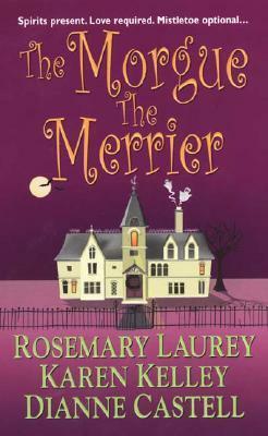 The Morgue the Merrier by Karen Kelley, Dianne Castell, Rosemary Laurey