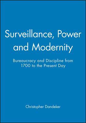 Surveillance, Power and Modernity: Bureaucracy and Discipline from 1700 to the Present Day by Christopher Dandeker