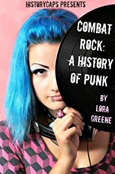 Combat Rock: A History of Punk by HistoryCaps, Lora Greene