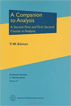 A Companion to Analysis: A Second First and First Second Course in Analysis by T.W. Körner
