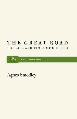 The Great Road: The Life and Times of Chu Teh by Agnes Smedley