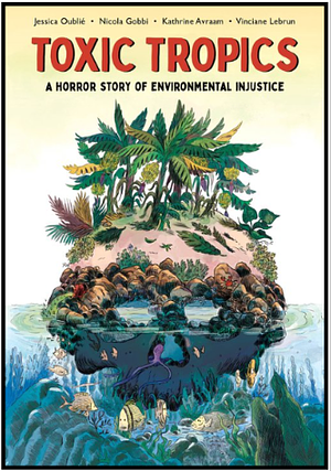 Toxic Tropics: A Horror Story of Environmental Injustice by Jessica Oublié