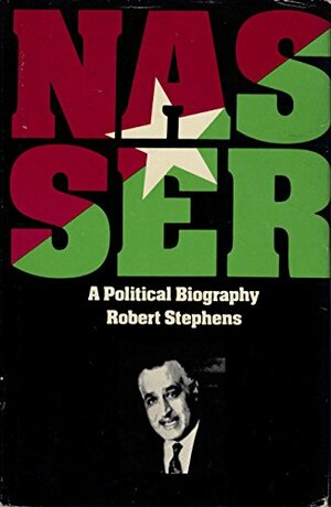 Nasser: A Political Biography by Robert Stephens