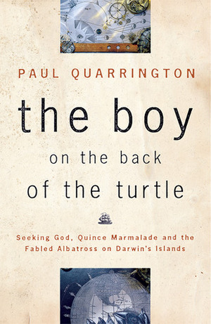 The Boy on the Back of the Turtle: Seeking God, Quince Marmalade, and the Fabled Albatross on Darwin's Islands by Paul Quarrington
