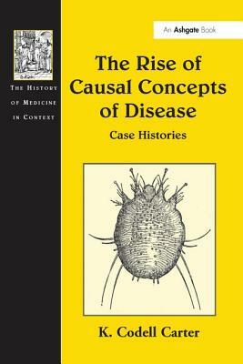 The Rise of Causal Concepts of Disease: Case Histories by K. Codell Carter