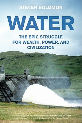Water: The Epic Struggle for Wealth, Power, and Civilization by Steven Solomon