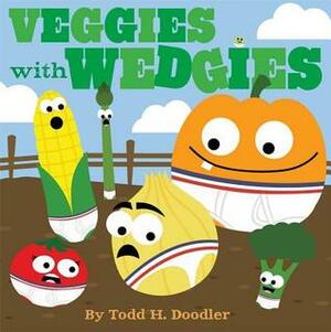 Veggies with Wedgies by Todd H. Doodler