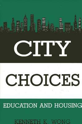City Choices: Education and Housing by Kenneth K. Wong