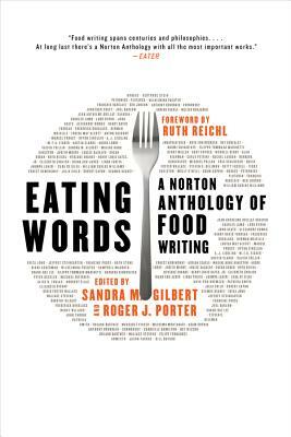 Eating Words: A Norton Anthology of Food Writing by Sandra M. Gilbert, Roger J. Porter