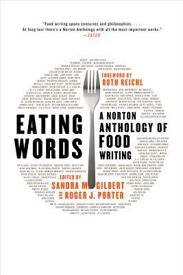 Eating Words: A Norton Anthology of Food Writing by Sandra M. Gilbert, Roger J. Porter