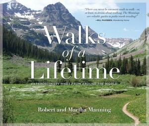 Walks of a Lifetime: Extraordinary Hikes from Around the World by Robert Manning, Martha Manning