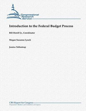 Introduction to the Federal Budget Process by Jessica Tollestrup, Megan Suzanne Lynch, Jr. Bill Heniff