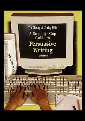 A Step-By-Step Guide to Persuasive Writing by Lauren Spencer