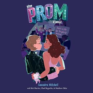 The Prom: A Novel Based on the Hit Broadway Musical by Bob Martin, Chad Beguelin, Saundra Mitchell, Matthew Sklar