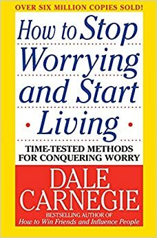 Sorge dich nicht - lebe! Neu: Die Kunst, zu einem von Ängsten und Aufregungen befreiten Leben zu finden. (Dale Carnegie) by Dale Carnegie