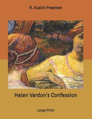 Helen Vardon's Confession: Large Print by R. Austin Freeman