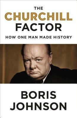 The Churchill Factor: How One Man Made History by Boris Johnson